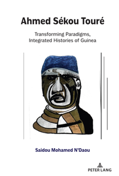 Ahmed S�kou Tour�: Transforming Paradigms, Integrated Histories of Guinea