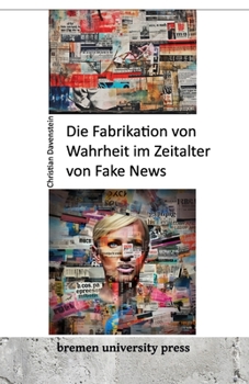 Die Fabrikation von Wahrheit im Zeitalter von Fake News (German Edition)