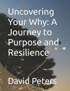 Uncovering Your Why: A Journey to Purpose and Resilience