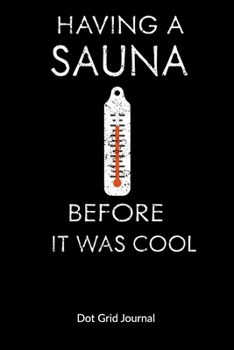 Paperback Having a Sauna before it was cool. Dot Grid Journal: Wellness Journal as Sauna gifts - 6x9, Dot Gridded. Book