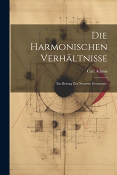 Paperback Die harmonischen Verhältnisse: Ein Beitrag zur neueren Geometrie. [German] Book