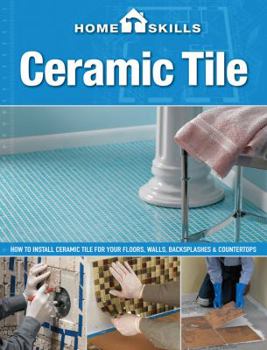 Paperback Homeskills: Ceramic Tile: How to Install Ceramic Tile for Your Floors, Walls, Backsplashes & Countertops Book
