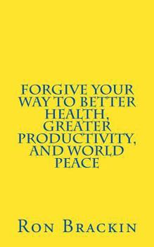 Paperback Forgive Your Way to Better Health, Greater Productivity, and World Peace Book