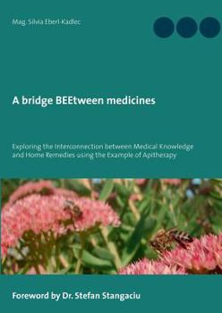 Paperback A bridge BEEtween medicines: Exploring the Interconnection between Medical Knowledge and Home Remedies using the example of Apitherapy. Book