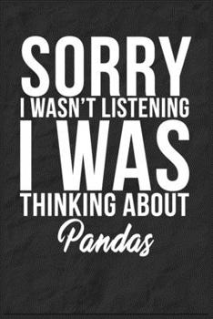 Sorry I Wasn't Listening I Was Thinking About Pandas: 6''x9'' Pandas Lined Writing Notebook Journal, 120 Pages, Best Novelty Birthday Santa Christmas Gift For Friends, Fathers, Boss, Coworkers.