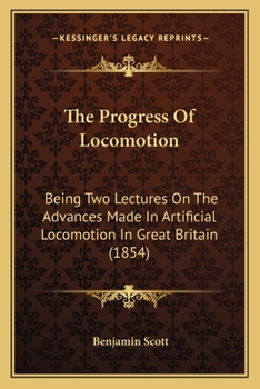 Paperback The Progress Of Locomotion: Being Two Lectures On The Advances Made In Artificial Locomotion In Great Britain (1854) Book