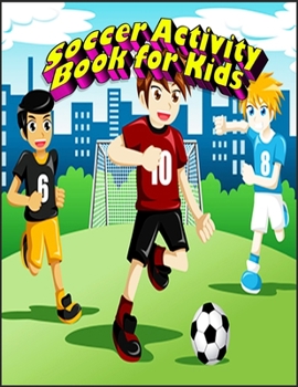 Soccer Activity Book for Kids: Interesting Color and Activity Sports Book for all Kids |  A Creative Sports Workbook with Illustrated Kids Book