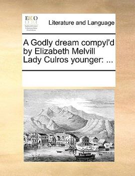 Paperback A Godly dream compyl'd by Elizabeth Melvill Lady Culros younger: ... Book