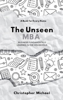 Paperback The Unseen MBA, Business Fundamentals Learned in the Household Book