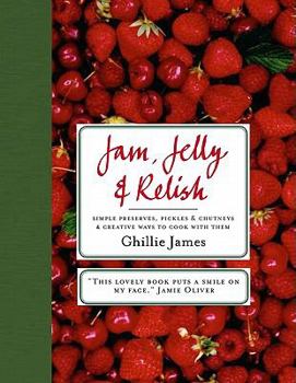 Hardcover Jam, Jelly & Relish: Simple Preserves, Pickles & Chutneys & Creative Ways to Cook with Them Book
