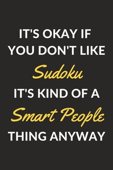 It's Okay If You Don't Like Sudoku It's Kind Of A Smart People Thing Anyway: A Sudoku Journal Notebook to Write Down Things, Take Notes, Record Plans or Keep Track of Habits (6" x 9" - 120 Pages)
