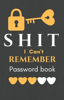 Shit I Can't Remember: Password book (with alphabetical tabs): Internet Password Keeper Organizer, gift for a holiday or birthday (110 Pages, 5.5 x 8.5)