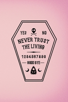 Paperback Yes No Never Trust The Living 1 2 3 4 5 6 7 8 9 0 Good Bye: Custom Interior Grimoire Spell Paper Notebook Journal Trendy Unique Gift Pink Ouija Book