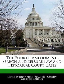 The Fourth Amendment : Search and Seizure Law and Historical Court Cases