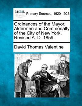 Paperback Ordinances of the Mayor, Aldermen and Commonalty of the City of New York. Revised A. D. 1859. Book