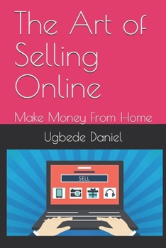 The Art of Selling Online: Make Money From Home