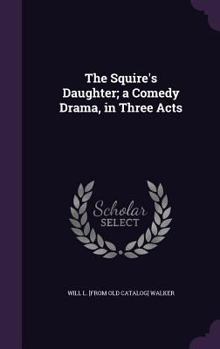Hardcover The Squire's Daughter; a Comedy Drama, in Three Acts Book
