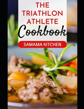 Paperback The Triathlon Athlete Cookbook: Learn Several High Protein, Energy Filling Recipes for the Prime Athlete to Boost Performance, and Endurance Book
