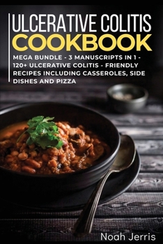 Paperback Ulcerative Colitis Cookbook: MEGA BUNDLE - 3 Manuscripts in 1 - 120+ Ulcerative colitis - friendly recipes including casseroles, side dishes and pizza Book