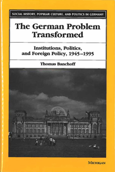 Hardcover The German Problem Transformed: Institutions, Politics, and Foreign Policy, 1945-1995 Book