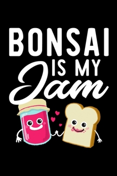 Bonsai Is My Jam: Funny Notebook for Bonsai Fan | Great Christmas & Birthday Gift Idea for Bonsai Fan | Bonsai Journal | 100 pages 6x9 inches