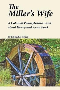 Paperback The Miller's Wife: A Colonial Pennsylvania Novel About Henry and Anna Funk Book