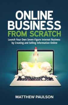 Paperback Online Business from Scratch: Launch Your Own Seven-Figure Internet Business by Creating and Selling Information Online Book