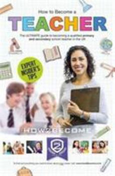 Paperback How to Become a Teacher: The ULTIMATE guide to becoming a qualified primary and secondary school teacher in the UK Book