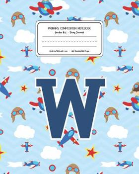 Primary Composition Notebook Grades K-2 Story Journal W: Airplanes Pattern Primary Composition Book Letter W Personalized Lined Draw and Write ... Exercise Book for Kids Back to School Presc