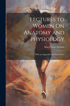 Paperback Lectures to Women On Anatomy and Physiology: With an Appendix On Water Cure Book