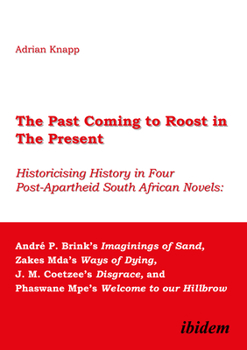 Paperback The Past Coming to Roost in the Present: Historicising History in Four Post-Apartheid South African Novels: André P. Brink's Imaginings of Sand, Zakes Book