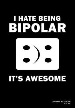 I Hate Being Bipolar It's Awesome: Journal, Notebook, Or Diary  | 120 Blank Lined Pages | 7" X 10" | Matte Finished Soft Cover