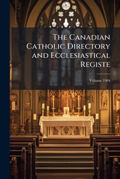 Paperback The Canadian Catholic Directory and Ecclesiastical Registe; Volume 1904 Book