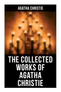 The Collected Works of Agatha Christie: The Mysterious Affair at Styles, The Secret Adversary, The Murder on the Links, The Cornish Mystery, Hercule Poirot's Cases