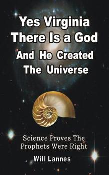 Paperback Yes Virginia there is a God and He created the Universe: Science proves the Prophets were right Book