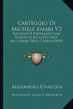 Paperback Carteggio Di Michele Amari V2: Raccolto E Postillato Coll' Elogio Di Lui Letto Nell' Accademia Della Crusca (1896) [Italian] Book