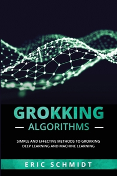 Paperback Grokking Algorithms: Simple and Effective Methods to Grokking Deep Learning and Machine Learning Book