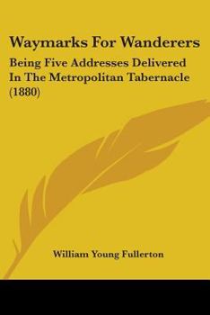 Paperback Waymarks For Wanderers: Being Five Addresses Delivered In The Metropolitan Tabernacle (1880) Book