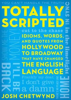 Paperback Totally Scripted: Idioms, Words, and Quotes from Hollywood to Broadway That Have Changed the English Language Book