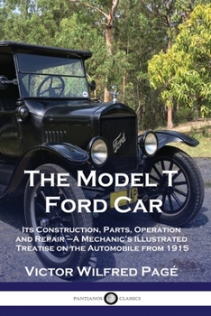 Paperback The Model T Ford Car: Its Construction, Parts, Operation and Repair - A Mechanic's Illustrated Treatise on the Automobile from 1915 Book