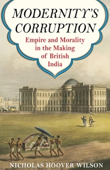 Paperback Modernity's Corruption: Empire and Morality in the Making of British India Book