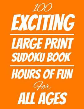 Paperback 100 Exciting Large Print Sudoku Book: Hours of Fun For All Ages, 126 Pages, Soft Matte Cover, 8.5 x 11 Book