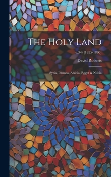 Hardcover The Holy Land: Syria, Idumea, Arabia, Egypt & Nubia; v.3-4 [1855-1860] Book