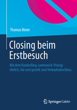 Paperback Closing Beim Erstbesuch: Mit Dem Hardselling-Samtweich-Prinzip Ehrlich, Fair Und Gezielt Zum Verkaufsabschluss [German] Book