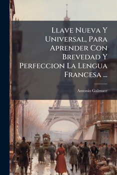 Paperback Llave Nueva Y Universal, Para Aprender Con Brevedad Y Perfeccion La Lengua Francesa ... [Spanish] Book