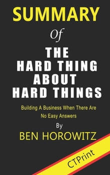 Paperback Summary of The Hard Thing About Hard Things By Ben Horowitz - Building A Business When There Are No Easy Answers Book