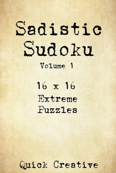 Paperback Sadistic Sudoku 16 x 16 Extreme Puzzles Volume 1: Hard Sudoku Puzzles for the Advanced Puzzle Solver, Great Gift for Adults, Teens and Kids Book