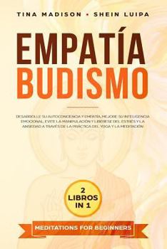 Paperback Empatía, Budismo: Desarrolle Su Autoconciencia Y Empatía, Mejore Su Inteligencia Emocional, Evite La Manipulación Y Libérese del Estrés [Spanish] Book