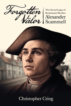 Forgotten Valor: The Life and Legacy of Revolutionary War Hero Alexander Scammell