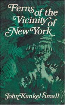 Paperback Ferns of the Vicinity of New York: Being Descriptions of the Fern-Plants Growing Naturally Within a Hundred Miles of Manhattan Island Book